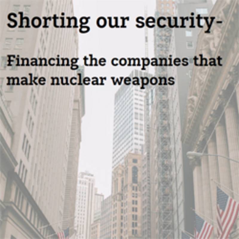 ICAN-Studie““Shorting our security - Financing the companies that make nuclear weapons"